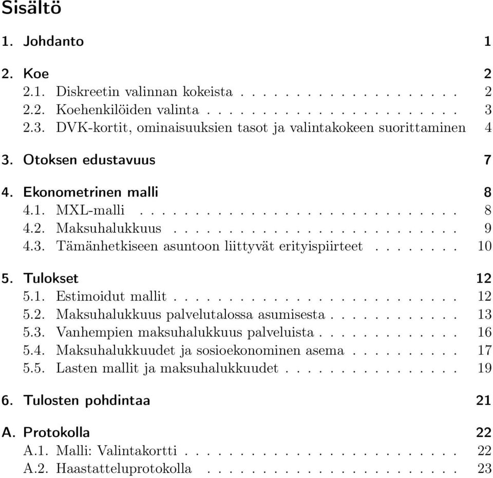 3. Tämänhetkiseen asuntoon liittyvät erityispiirteet........ 10 5. Tulokset 12 5.1. Estimoidut mallit.......................... 12 5.2. Maksuhalukkuus palvelutalossa asumisesta............ 13 5.3. Vanhempien maksuhalukkuus palveluista.