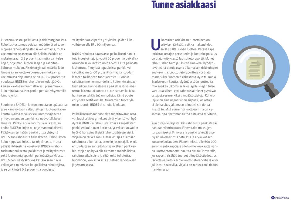 Riskimarginaali määritellään lainansaajan luottokelpoisuuden mukaan, ja useimmissa ohjelmissa se on 0 3,57 prosenttia vuodessa.