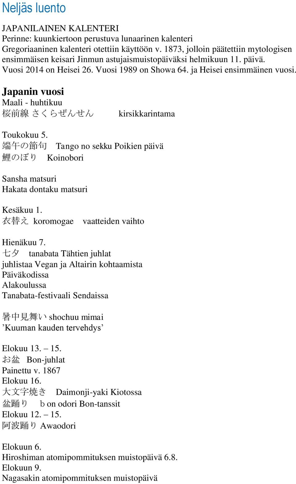 Japanin vuosi Maali - huhtikuu 桜 前 線 さくらぜんせん kirsikkarintama Toukokuu 5. 端 午 の 節 句 Tango no sekku Poikien päivä 鯉 のぼり Koinobori Sansha matsuri Hakata dontaku matsuri Kesäkuu 1.