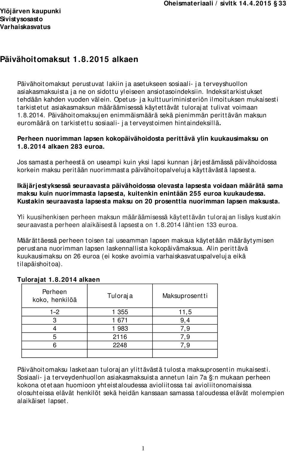 Indeksitarkistukset tehdään kahden vuoden välein. Opetus- ja kulttuuriministeriön ilmoituksen mukaisesti tarkistetut asiakasmaksun määräämisessä käytettävät tulorajat tulivat voimaan 1.8.2014.