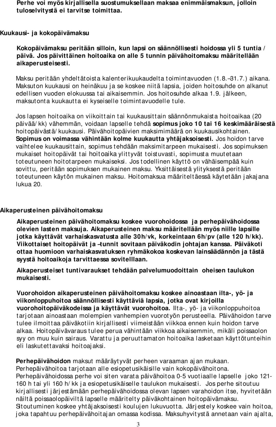 Jos päivittäinen hoitoaika on alle 5 tunnin päivähoitomaksu määritellään aikaperusteisesti. Maksu peritään yhdeltätoista kalenterikuukaudelta toimintavuoden (1.8. 31.7.) aikana.