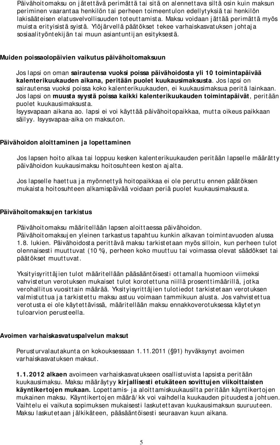 Ylöjärvellä päätökset tekee varhaiskasvatuksen johtaja sosiaalityöntekijän tai muun asiantuntijan esityksestä.