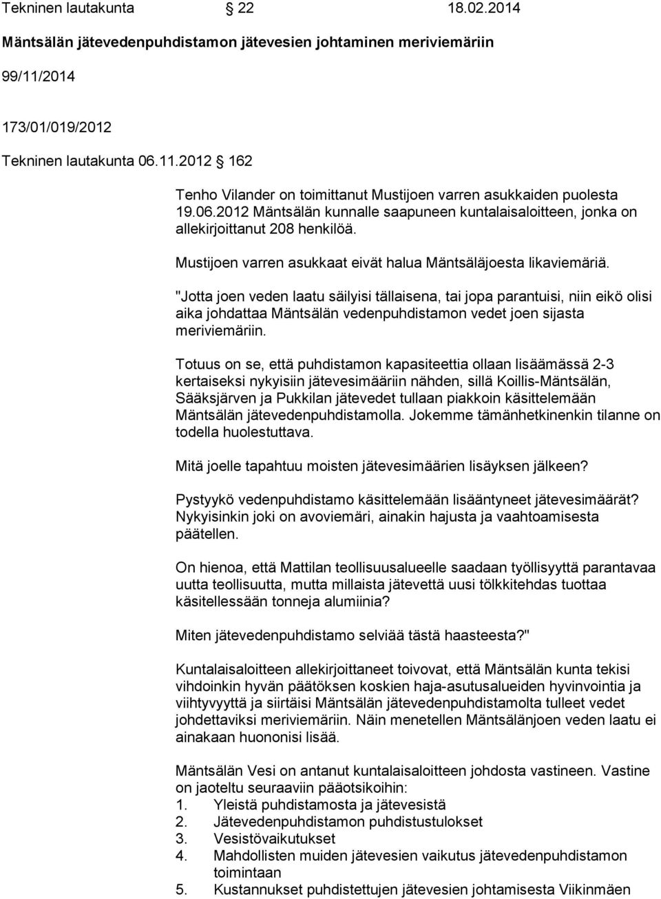"Jotta joen veden laatu säilyisi tällaisena, tai jopa parantuisi, niin eikö olisi aika johdattaa Mäntsälän vedenpuhdistamon vedet joen sijasta meriviemäriin.