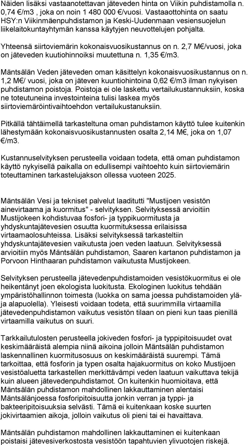 Yhteensä siirtoviemärin kokonaisvuosikustannus on n. 2,7 M /vuosi, joka on jäteveden kuutiohinnoiksi muutettuna n. 1,35 /m3. Mäntsälän Veden jäteveden oman käsittelyn kokonaisvuosikustannus on n.