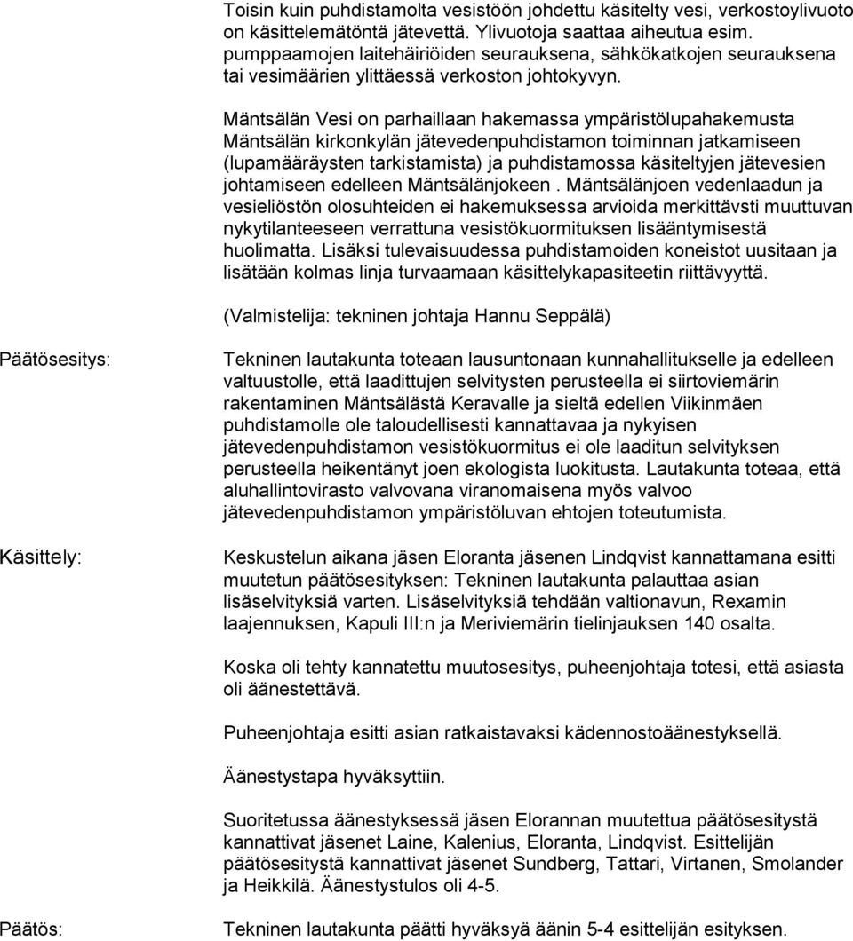 Mäntsälän Vesi on parhaillaan hakemassa ympäristölupahakemusta Mäntsälän kirkonkylän jätevedenpuhdistamon toiminnan jatkamiseen (lupamääräysten tarkistamista) ja puhdistamossa käsiteltyjen jätevesien