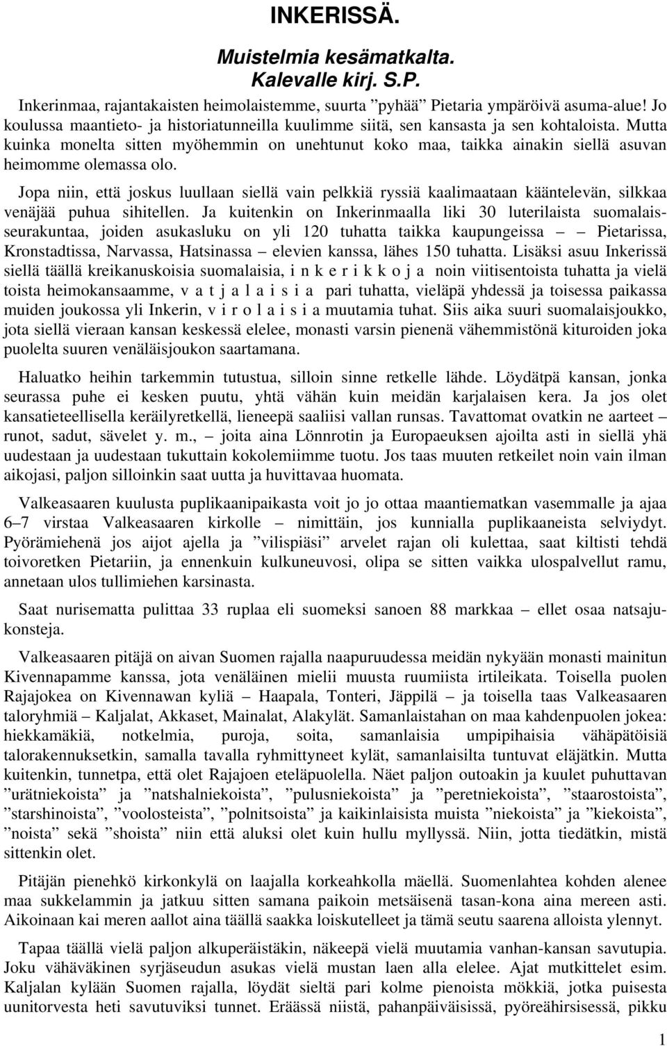 Mutta kuinka monelta sitten myöhemmin on unehtunut koko maa, taikka ainakin siellä asuvan heimomme olemassa olo.