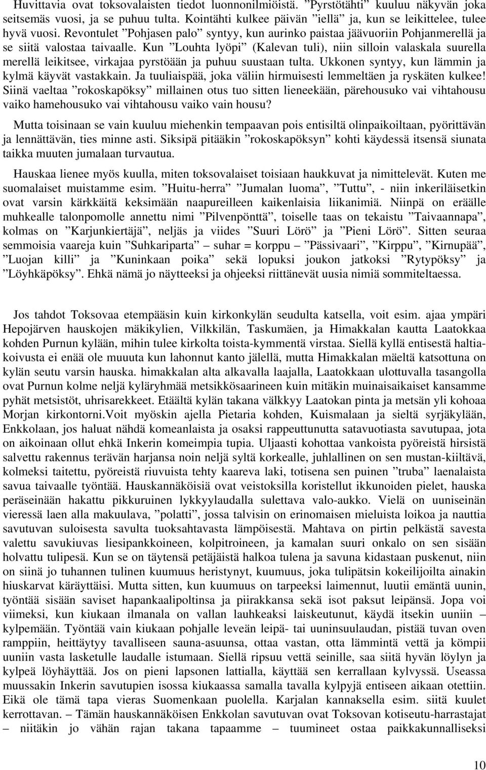Kun Louhta lyöpi (Kalevan tuli), niin silloin valaskala suurella merellä leikitsee, virkajaa pyrstöään ja puhuu suustaan tulta. Ukkonen syntyy, kun lämmin ja kylmä käyvät vastakkain.