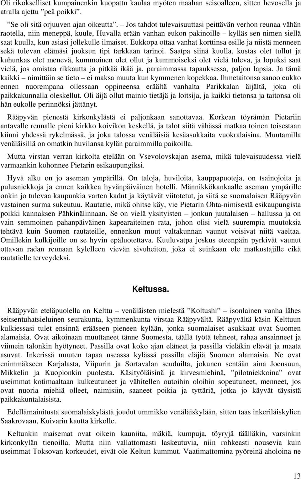 Eukkopa ottaa vanhat korttinsa esille ja niistä menneen sekä tulevan elämäsi juoksun tipi tarkkaan tarinoi.