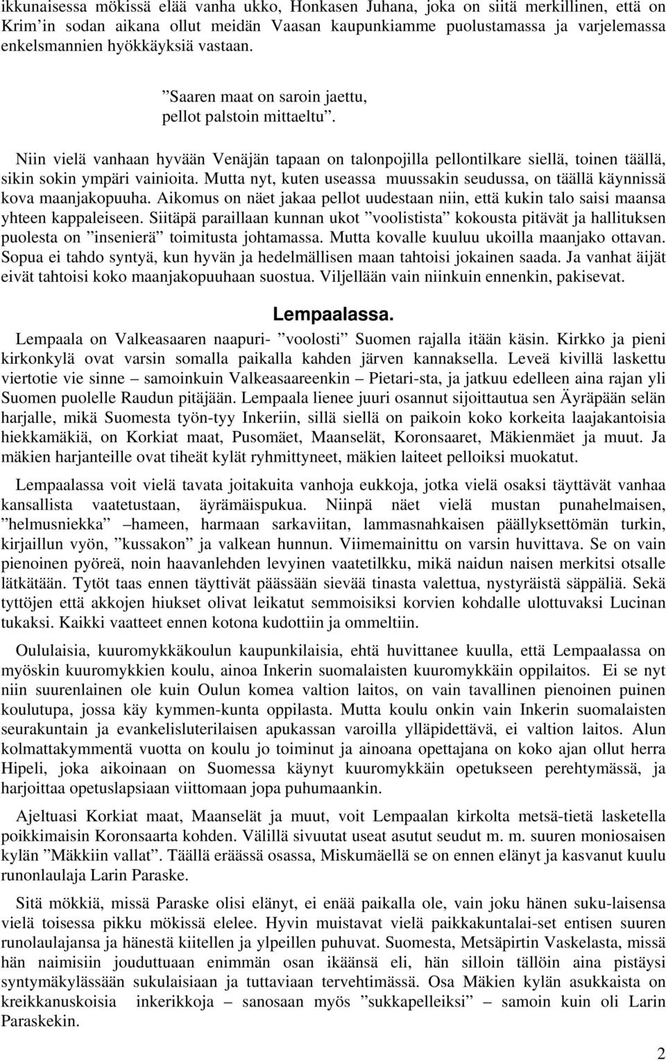 Mutta nyt, kuten useassa muussakin seudussa, on täällä käynnissä kova maanjakopuuha. Aikomus on näet jakaa pellot uudestaan niin, että kukin talo saisi maansa yhteen kappaleiseen.