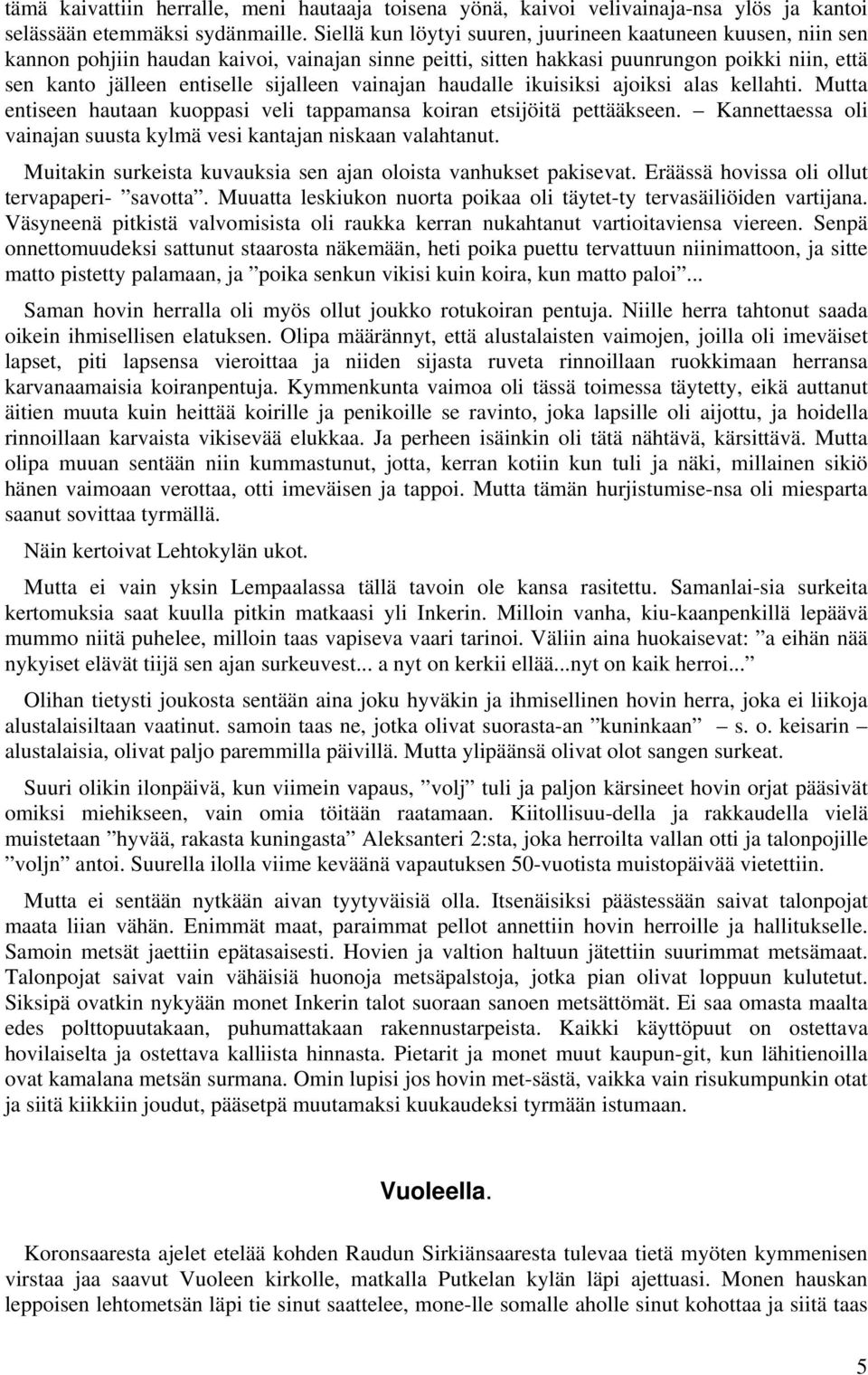 vainajan haudalle ikuisiksi ajoiksi alas kellahti. Mutta entiseen hautaan kuoppasi veli tappamansa koiran etsijöitä pettääkseen.