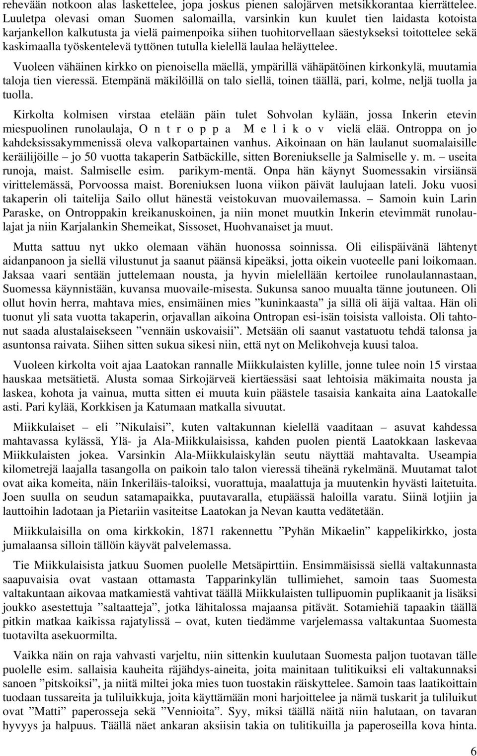 työskentelevä tyttönen tutulla kielellä laulaa heläyttelee. Vuoleen vähäinen kirkko on pienoisella mäellä, ympärillä vähäpätöinen kirkonkylä, muutamia taloja tien vieressä.