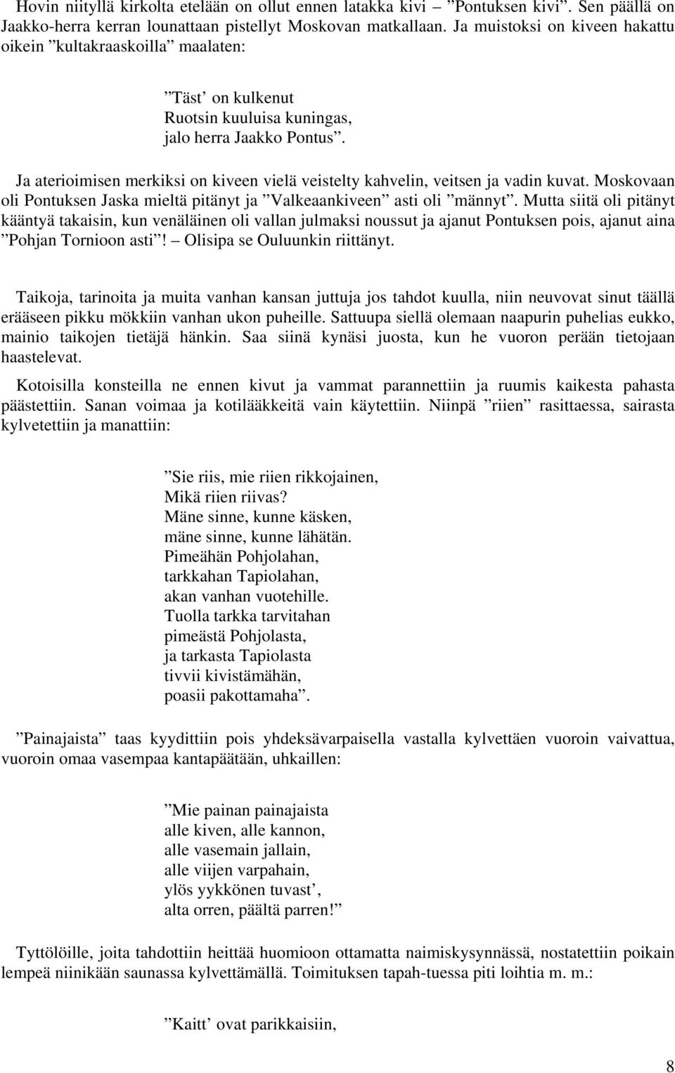 Ja aterioimisen merkiksi on kiveen vielä veistelty kahvelin, veitsen ja vadin kuvat. Moskovaan oli Pontuksen Jaska mieltä pitänyt ja Valkeaankiveen asti oli männyt.