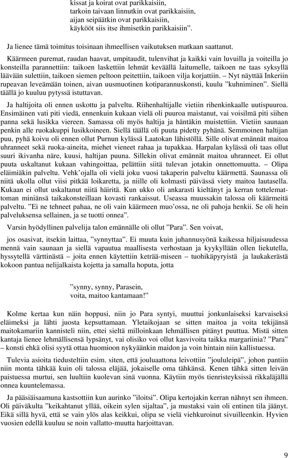 Käärmeen puremat, raudan haavat, umpitaudit, tulenvihat ja kaikki vain luvuilla ja voiteilla jo konsteilla parannettiin: taikoen laskettiin lehmät keväällä laitumelle, taikoen ne taas syksyllä