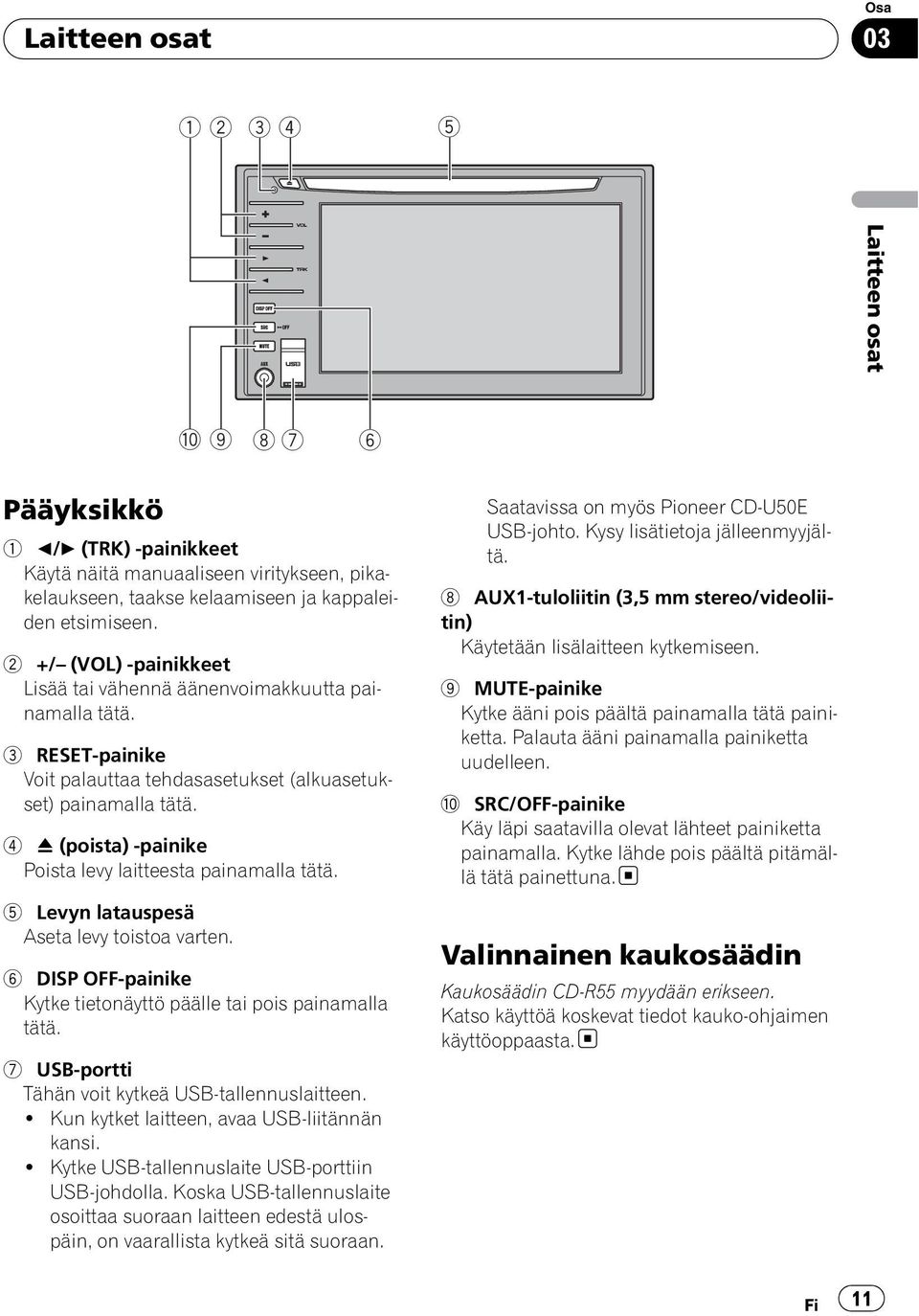 4 h (poista) -painike Poista levy laitteesta painamalla tätä. 5 Levyn latauspesä Aseta levy toistoa varten. 6 DISP OFF-painike Kytke tietonäyttö päälle tai pois painamalla tätä.