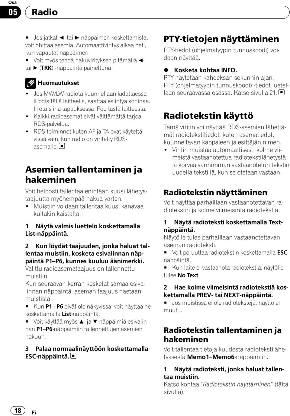 Irrota siinä tapauksessa ipod tästä laitteesta.! Kaikki radioasemat eivät välttämättä tarjoa RDS-palvelua.! RDS-toiminnot kuten AF ja TA ovat käytettävissä vain, kun radio on viritetty RDSasemalle.