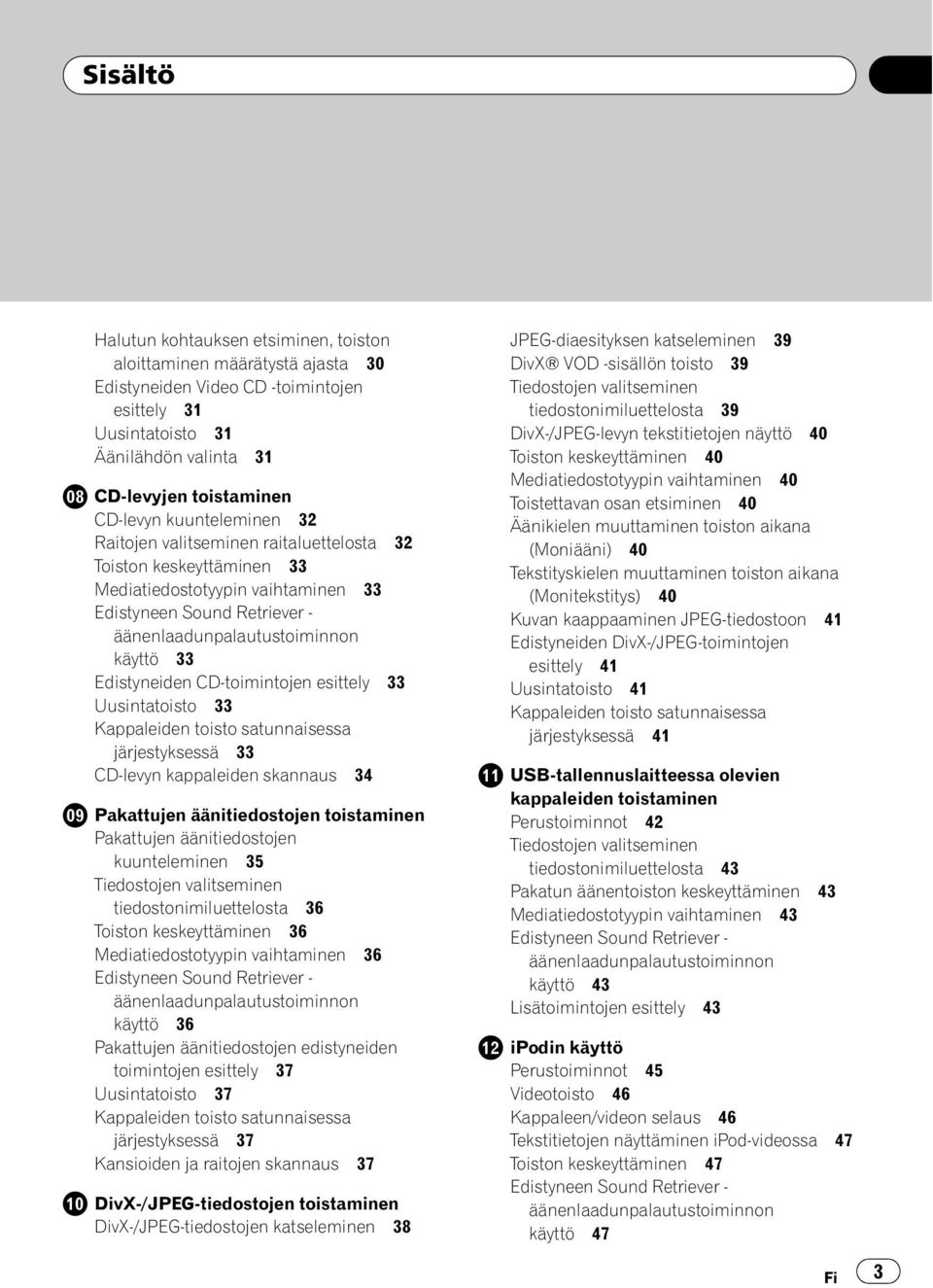 Edistyneiden CD-toimintojen esittely 33 Uusintatoisto 33 Kappaleiden toisto satunnaisessa järjestyksessä 33 CD-levyn kappaleiden skannaus 34 Pakattujen äänitiedostojen toistaminen Pakattujen