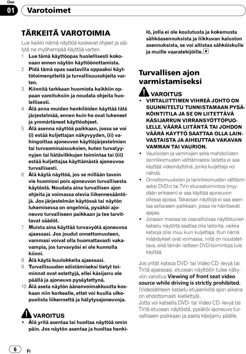 4 Älä anna muiden henkilöiden käyttää tätä järjestelmää, ennen kuin he ovat lukeneet ja ymmärtäneet käyttöohjeet.