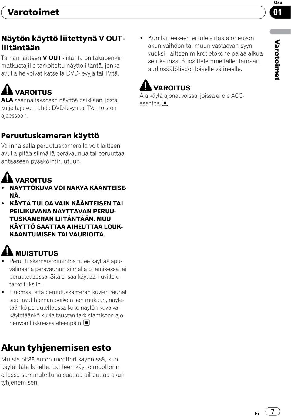 ! Kun laitteeseen ei tule virtaa ajoneuvon akun vaihdon tai muun vastaavan syyn vuoksi, laitteen mikrotietokone palaa alkuasetuksiinsa. Suosittelemme tallentamaan audiosäätötiedot toiselle välineelle.