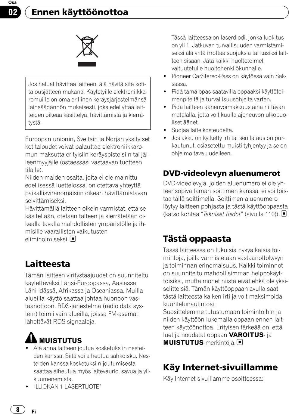 Euroopan unionin, Sveitsin ja Norjan yksityiset kotitaloudet voivat palauttaa elektroniikkaromun maksutta erityisiin keräyspisteisiin tai jälleenmyyjälle (ostaessasi vastaavan tuotteen tilalle).