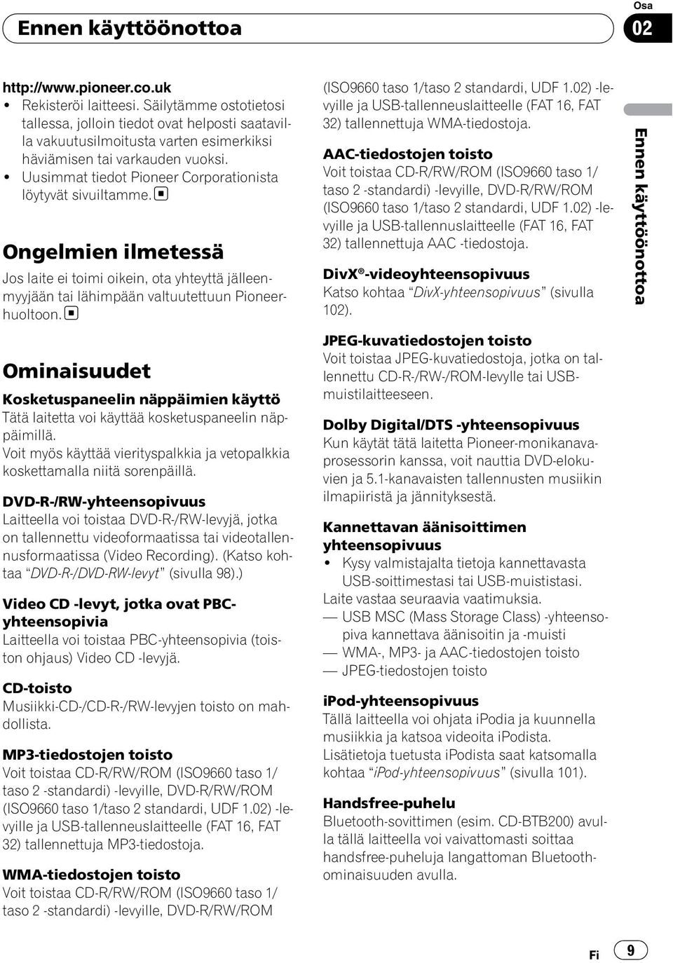 ! Uusimmat tiedot Pioneer Corporationista löytyvät sivuiltamme. Ongelmien ilmetessä Jos laite ei toimi oikein, ota yhteyttä jälleenmyyjään tai lähimpään valtuutettuun Pioneerhuoltoon.