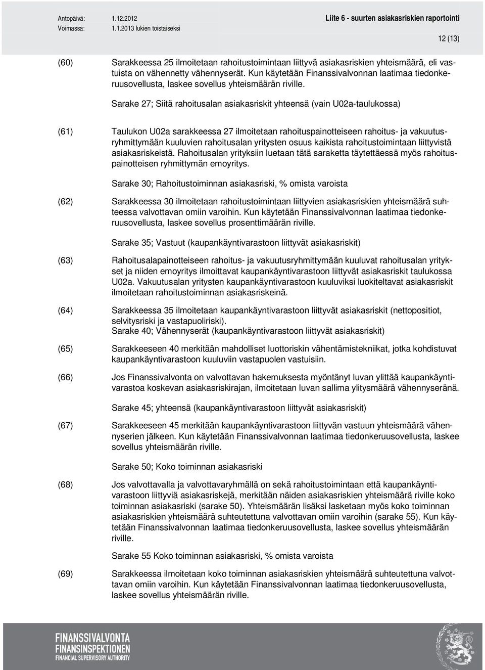 Sarake 27; Siitä rahoitusalan asiakasriskit yhteensä (vain U02a-taulukossa) (61) Taulukon U02a sarakkeessa 27 ilmoitetaan rahoituspainotteiseen rahoitus- ja vakuutusryhmittymään kuuluvien