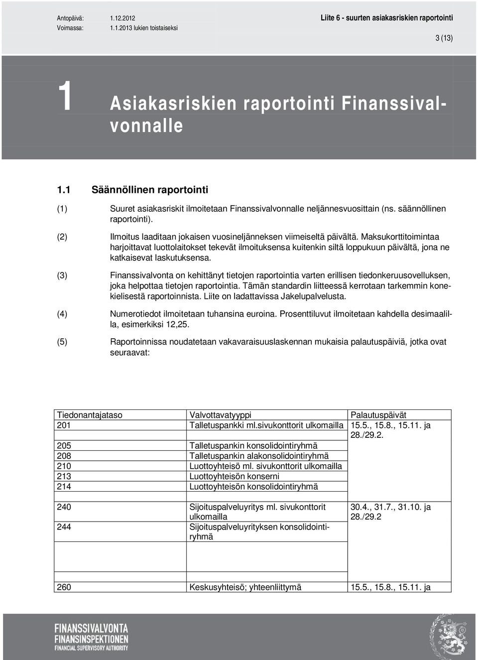 Maksukorttitoimintaa harjoittavat luottolaitokset tekevät ilmoituksensa kuitenkin siltä loppukuun päivältä, jona ne katkaisevat laskutuksensa.