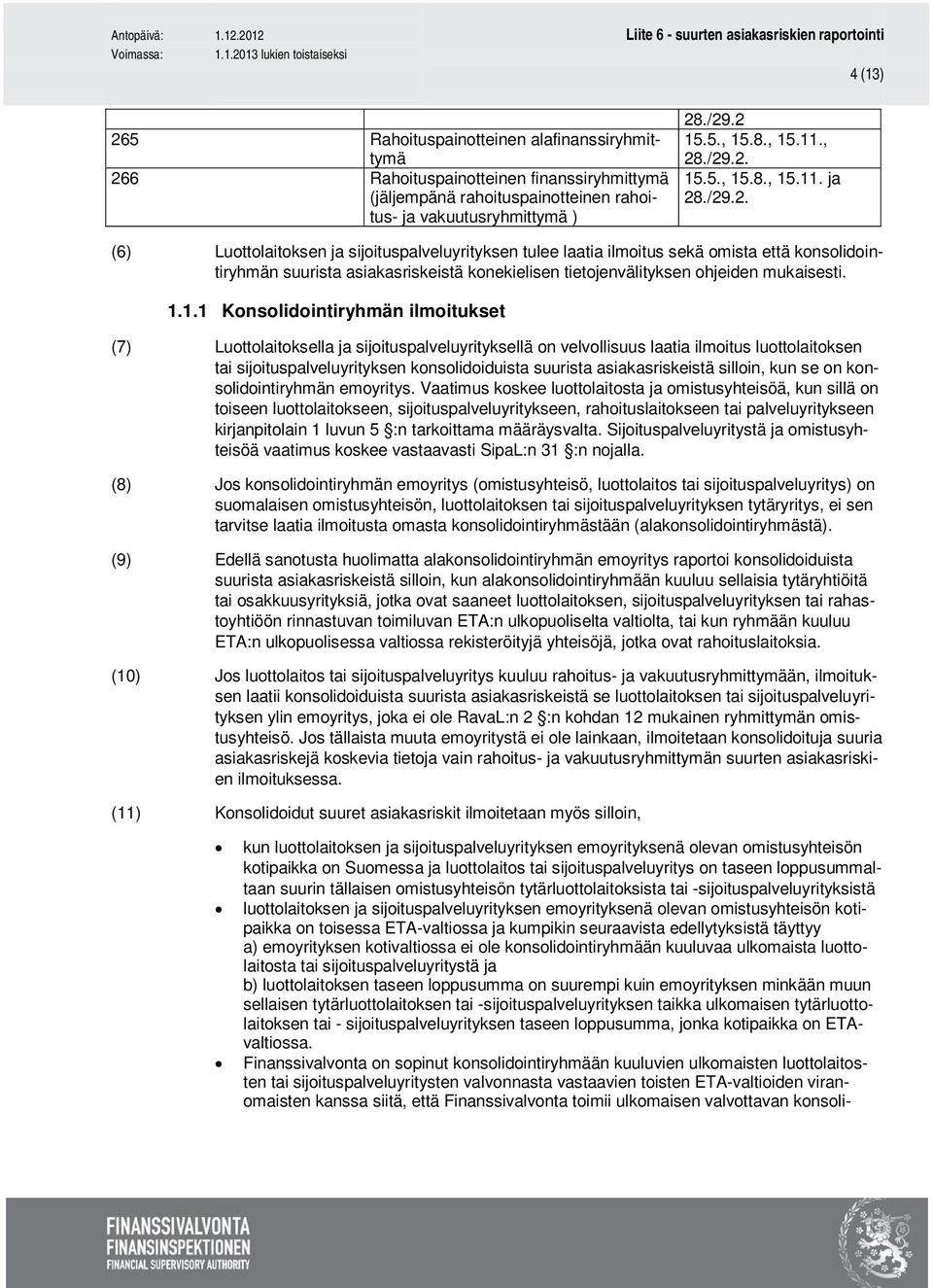 1.1.1 Konsolidointiryhmän ilmoitukset (7) Luottolaitoksella ja sijoituspalveluyrityksellä on velvollisuus laatia ilmoitus luottolaitoksen tai sijoituspalveluyrityksen konsolidoiduista suurista