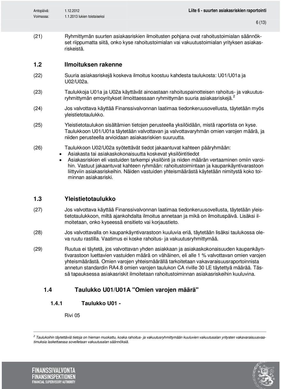 (23) Taulukkoja U01a ja U02a käyttävät ainoastaan rahoituspainotteisen rahoitus- ja vakuutusryhmittymän emoyritykset ilmoittaessaan ryhmittymän suuria asiakasriskejä.