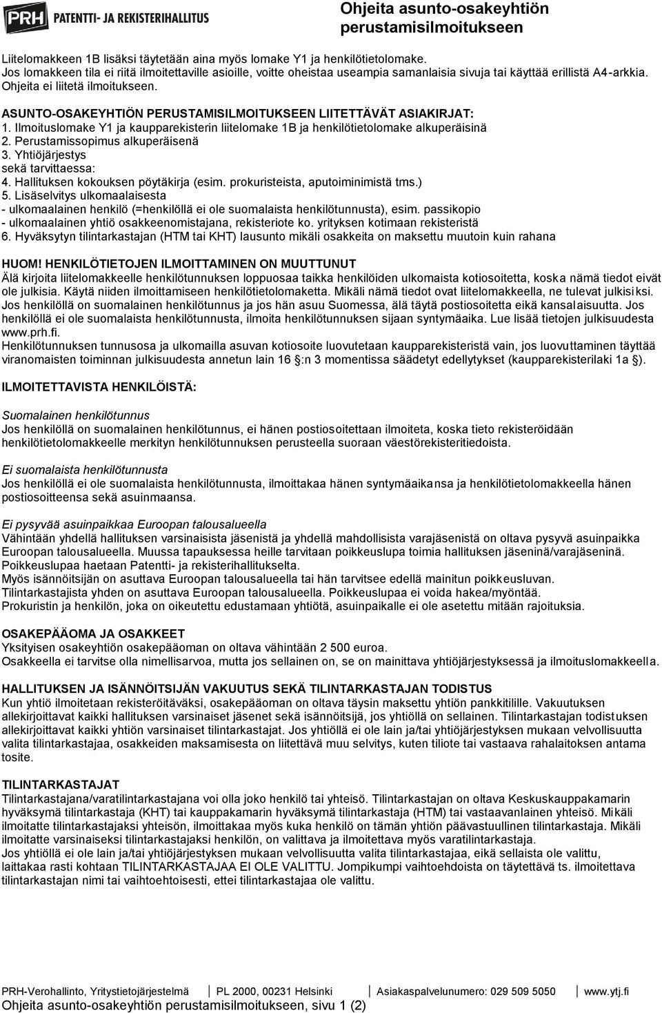 ASUNTO-OSAKEYHTIÖN PERUSTAMISILMOITUKSEEN LIITETTÄVÄT ASIAKIRJAT: 1. Ilmoituslomake Y1 ja kaupparekisterin liitelomake 1B ja henkilötietolomake alkuperäisinä 2. Perustamissopimus alkuperäisenä 3.