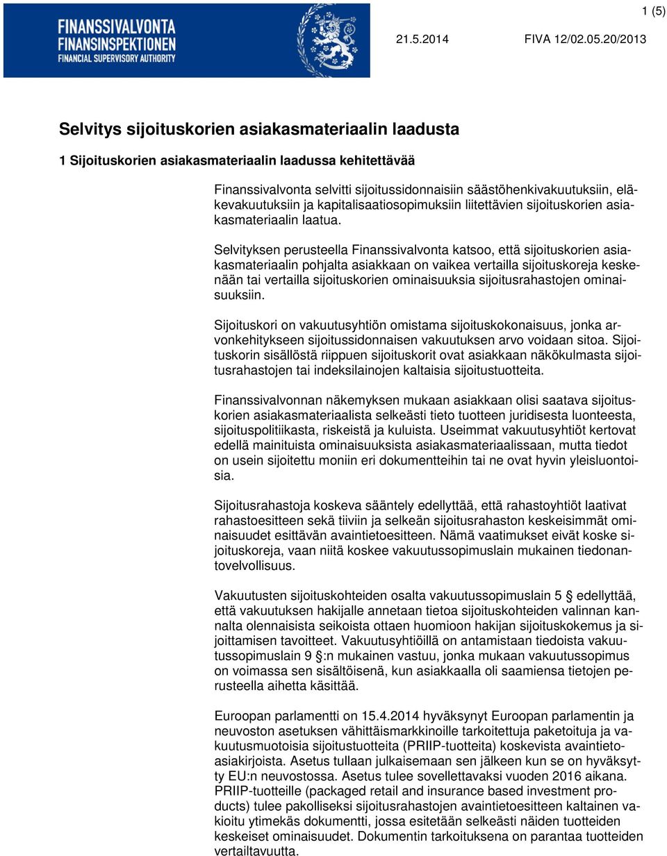 Selvityksen perusteella Finanssivalvonta katsoo, että sijoituskorien asiakasmateriaalin pohjalta asiakkaan on vaikea vertailla sijoituskoreja keskenään tai vertailla sijoituskorien ominaisuuksia