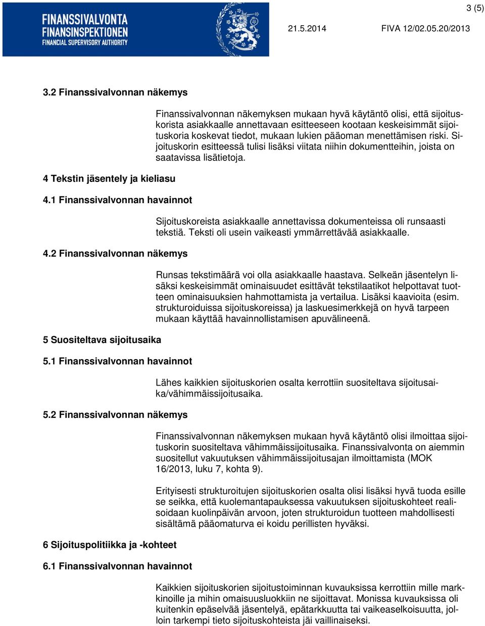 1 Finanssivalvonnan havainnot Finanssivalvonnan näkemyksen mukaan hyvä käytäntö olisi, että sijoituskorista asiakkaalle annettavaan esitteeseen kootaan keskeisimmät sijoituskoria koskevat tiedot,