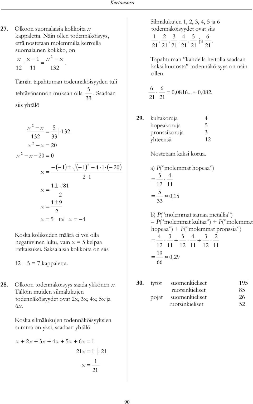 Saadaan siis yhtälö x x x x x 0 x 0 0 ( ) ± ( ) ( 0) x ± 8 x ± 9 x x tai x Koska kolikoiden määrä ei voi olla negatiivinen luku, vain x kelpaa ratkaisuksi. Saksalaisia kolikoita on siis 7 kappaletta.