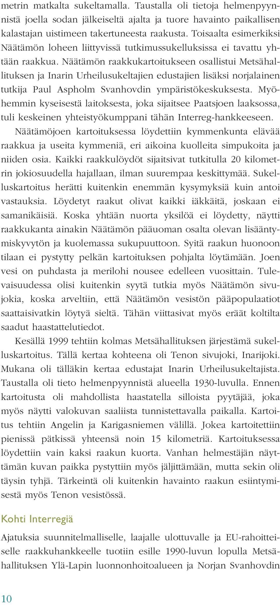 Näätämön raakkukartoitukseen osallistui Metsähallituksen ja Inarin Urheilusukeltajien edustajien lisäksi norjalainen tutkija Paul Aspholm Svanhovdin ympäristökeskuksesta.