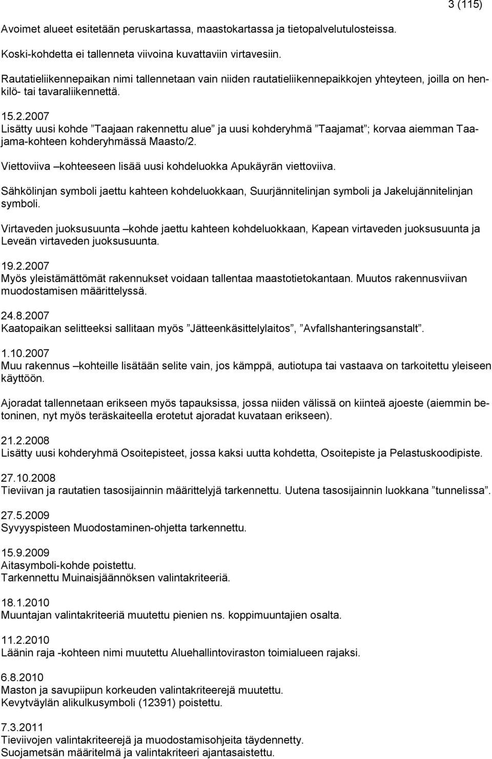 2007 Lisätty uusi kohde Taajaan rakennettu alue ja uusi kohderyhmä Taajamat ; korvaa aiemman Taajama-kohteen kohderyhmässä Maasto/2.