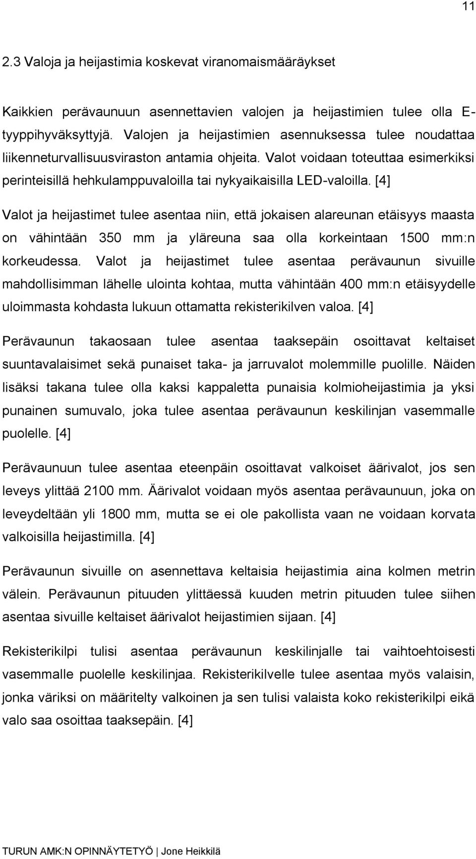 Valot voidaan toteuttaa esimerkiksi perinteisillä hehkulamppuvaloilla tai nykyaikaisilla LED-valoilla.