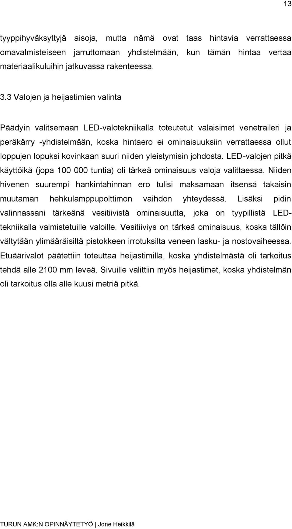 lopuksi kovinkaan suuri niiden yleistymisin johdosta. LED-valojen pitkä käyttöikä (jopa 100 000 tuntia) oli tärkeä ominaisuus valoja valittaessa.