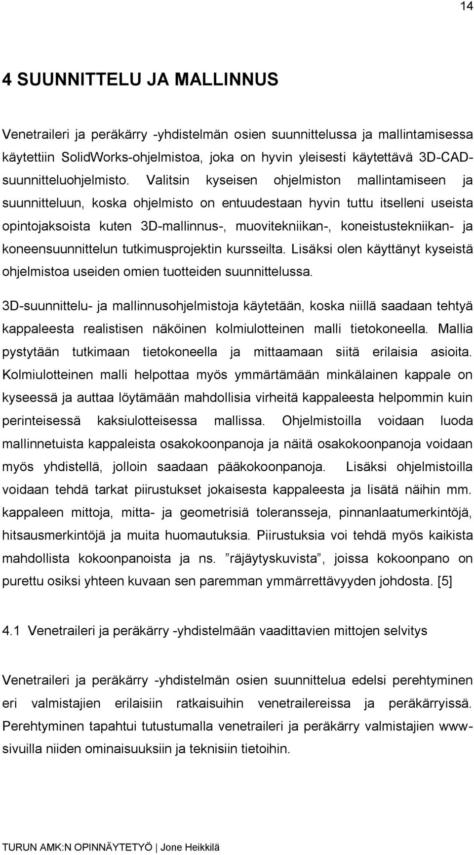 Valitsin kyseisen ohjelmiston mallintamiseen ja suunnitteluun, koska ohjelmisto on entuudestaan hyvin tuttu itselleni useista opintojaksoista kuten 3D-mallinnus-, muovitekniikan-, koneistustekniikan-