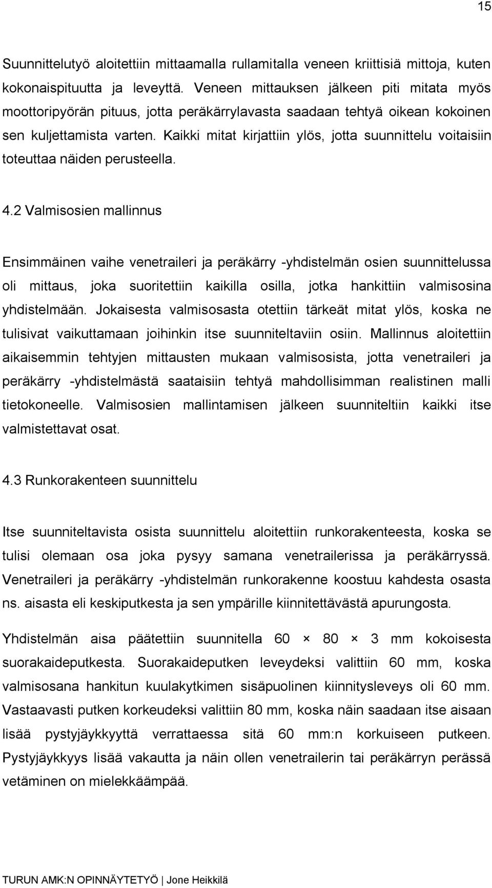 Kaikki mitat kirjattiin ylös, jotta suunnittelu voitaisiin toteuttaa näiden perusteella. 4.