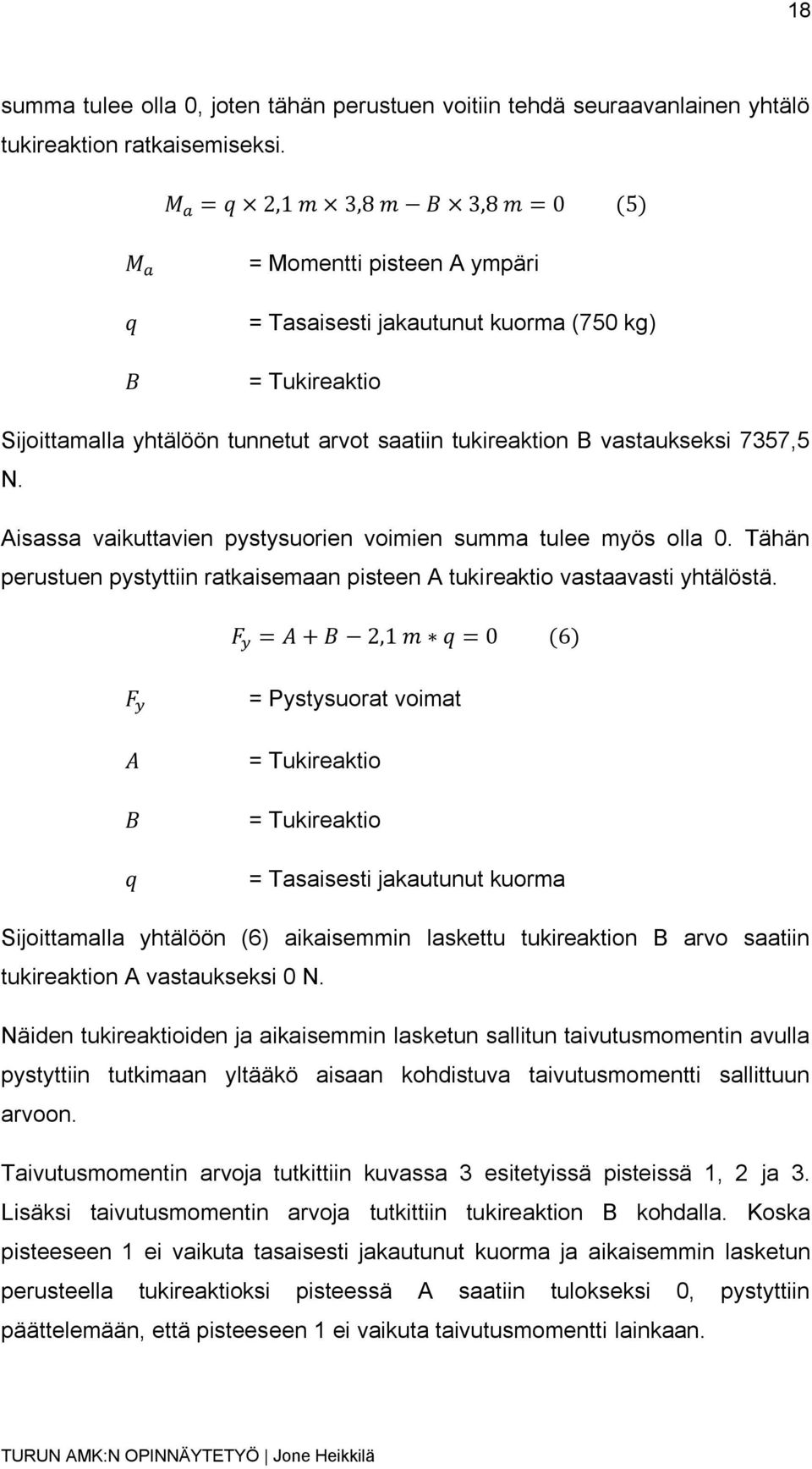 Aisassa vaikuttavien pystysuorien voimien summa tulee myös olla 0. Tähän perustuen pystyttiin ratkaisemaan pisteen A tukireaktio vastaavasti yhtälöstä.
