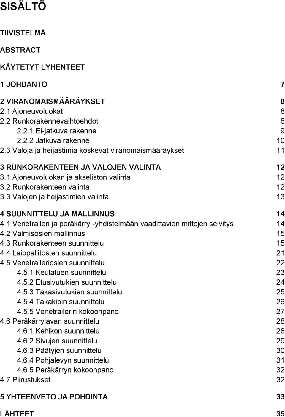 3 Valojen ja heijastimien valinta 13 4 SUUNNITTELU JA MALLINNUS 14 4.1 Venetraileri ja peräkärry -yhdistelmään vaadittavien mittojen selvitys 14 4.2 Valmisosien mallinnus 15 4.