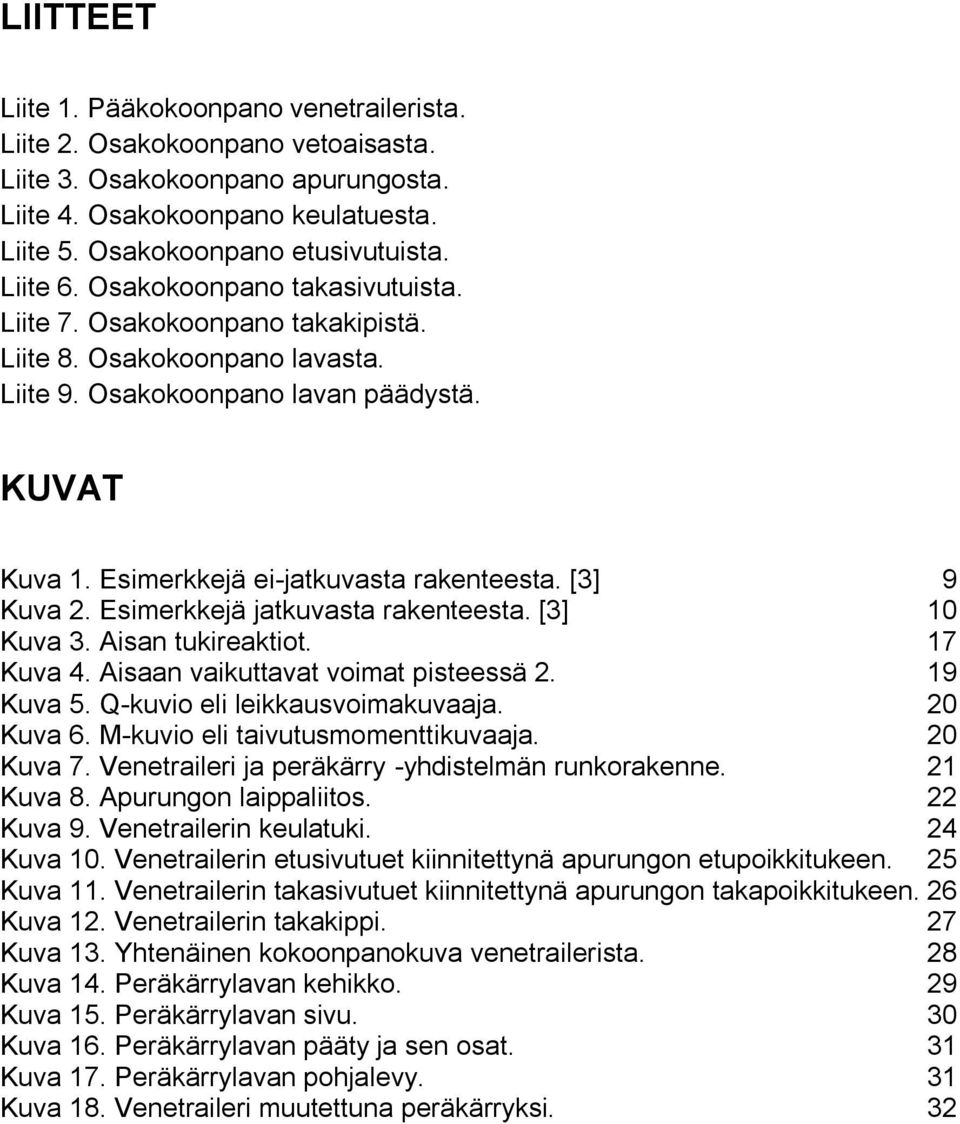 [3] 9 Kuva 2. Esimerkkejä jatkuvasta rakenteesta. [3] 10 Kuva 3. Aisan tukireaktiot. 17 Kuva 4. Aisaan vaikuttavat voimat pisteessä 2. 19 Kuva 5. Q-kuvio eli leikkausvoimakuvaaja. 20 Kuva 6.