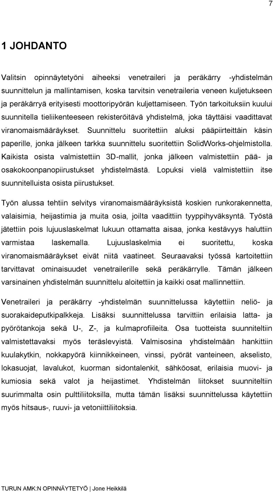 Suunnittelu suoritettiin aluksi pääpiirteittäin käsin paperille, jonka jälkeen tarkka suunnittelu suoritettiin SolidWorks-ohjelmistolla.