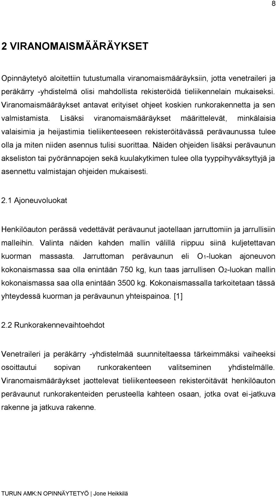 Lisäksi viranomaismääräykset määrittelevät, minkälaisia valaisimia ja heijastimia tieliikenteeseen rekisteröitävässä perävaunussa tulee olla ja miten niiden asennus tulisi suorittaa.