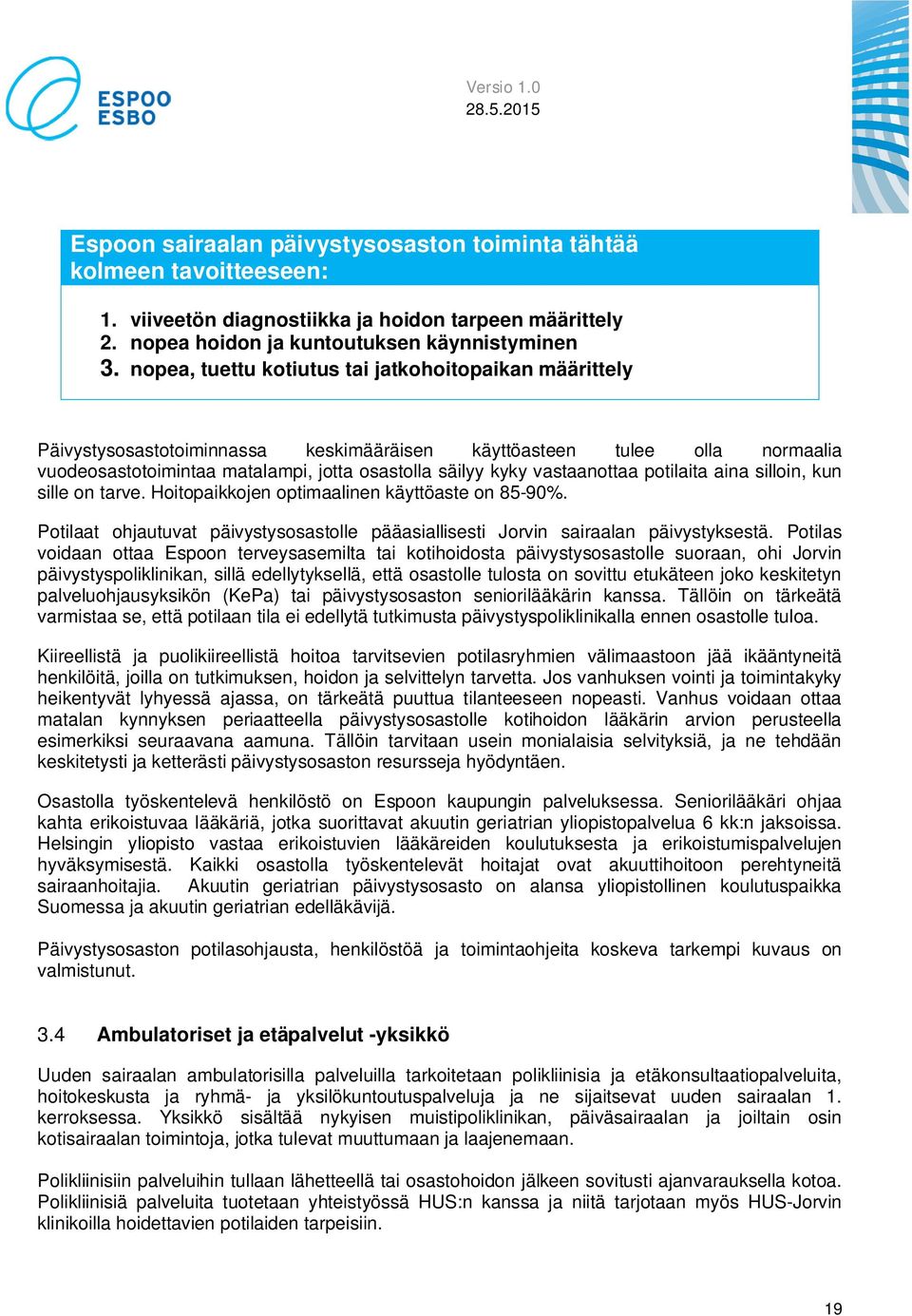 vastaanottaa potilaita aina silloin, kun sille on tarve. Hoitopaikkojen optimaalinen käyttöaste on 85-90%. Potilaat ohjautuvat päivystysosastolle pääasiallisesti Jorvin sairaalan päivystyksestä.