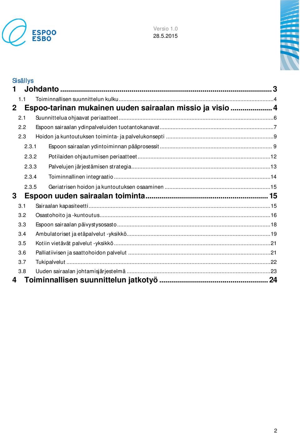 ..12 2.3.3 Palvelujen järjestämisen strategia...13 2.3.4 Toiminnallinen integraatio...14 2.3.5 Geriatrisen hoidon ja kuntoutuksen osaaminen...15 3 Espoon uuden sairaalan toiminta... 15 3.