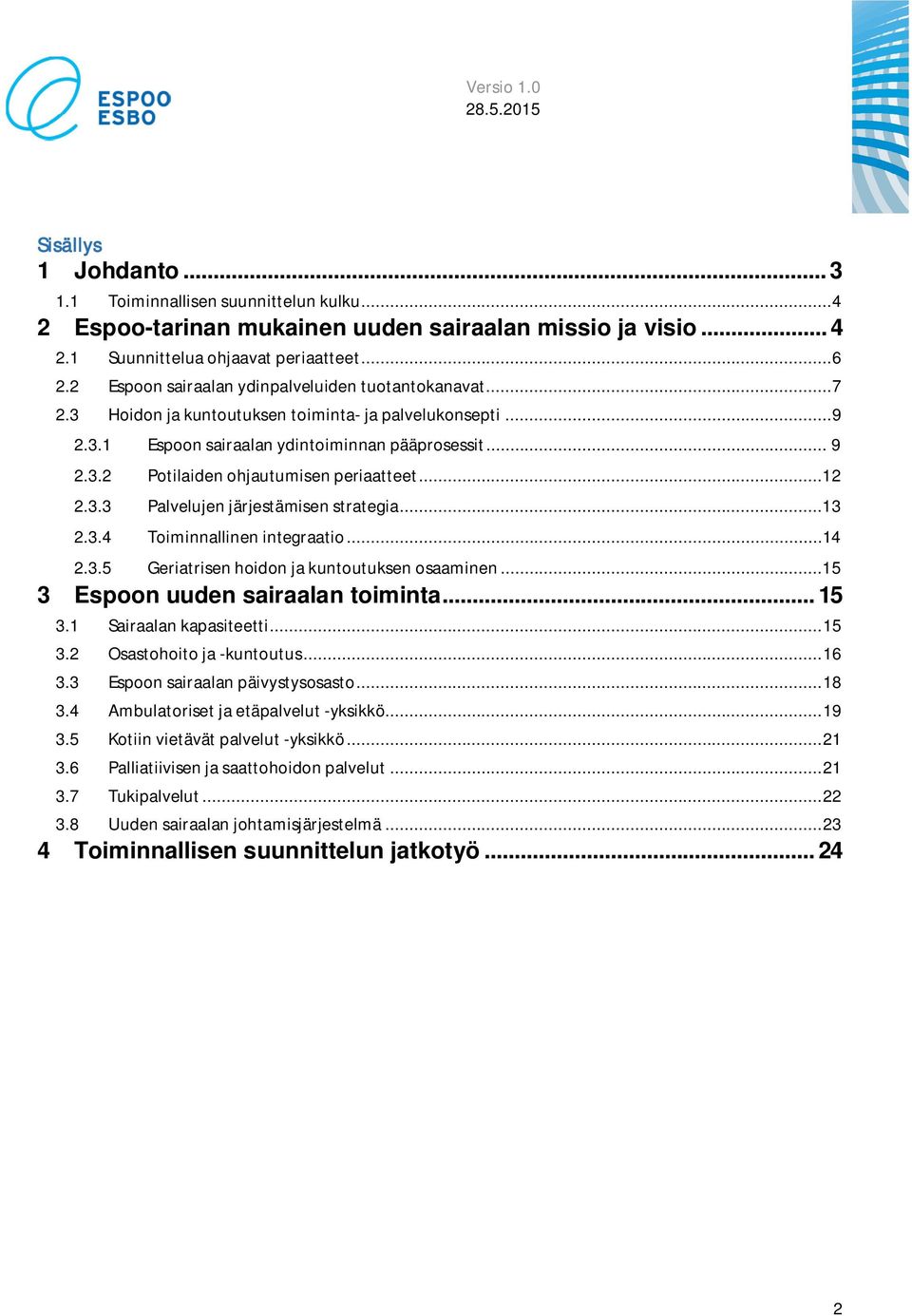 ..12 2.3.3 Palvelujen järjestämisen strategia...13 2.3.4 Toiminnallinen integraatio...14 2.3.5 Geriatrisen hoidon ja kuntoutuksen osaaminen...15 3 Espoon uuden sairaalan toiminta... 15 3.