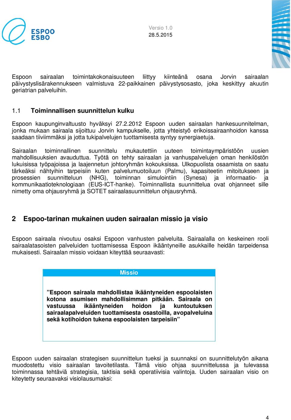 .2.2012 Espoon uuden sairaalan hankesuunnitelman, jonka mukaan sairaala sijoittuu Jorvin kampukselle, jotta yhteistyö erikoissairaanhoidon kanssa saadaan tiiviimmäksi ja jotta tukipalvelujen