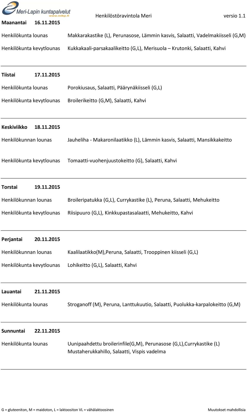 11.2015 Kaalilaatikko(M),Peruna, Salaatti, Trooppinen kiisseli (G,L) Lohikeitto (G,L), Salaatti, Kahvi Lauantai 21.11.2015 Stroganoff (M), Peruna, Lanttukuutio, Salaatti, Puolukka-karpalokeitto (G,M) Sunnuntai 22.