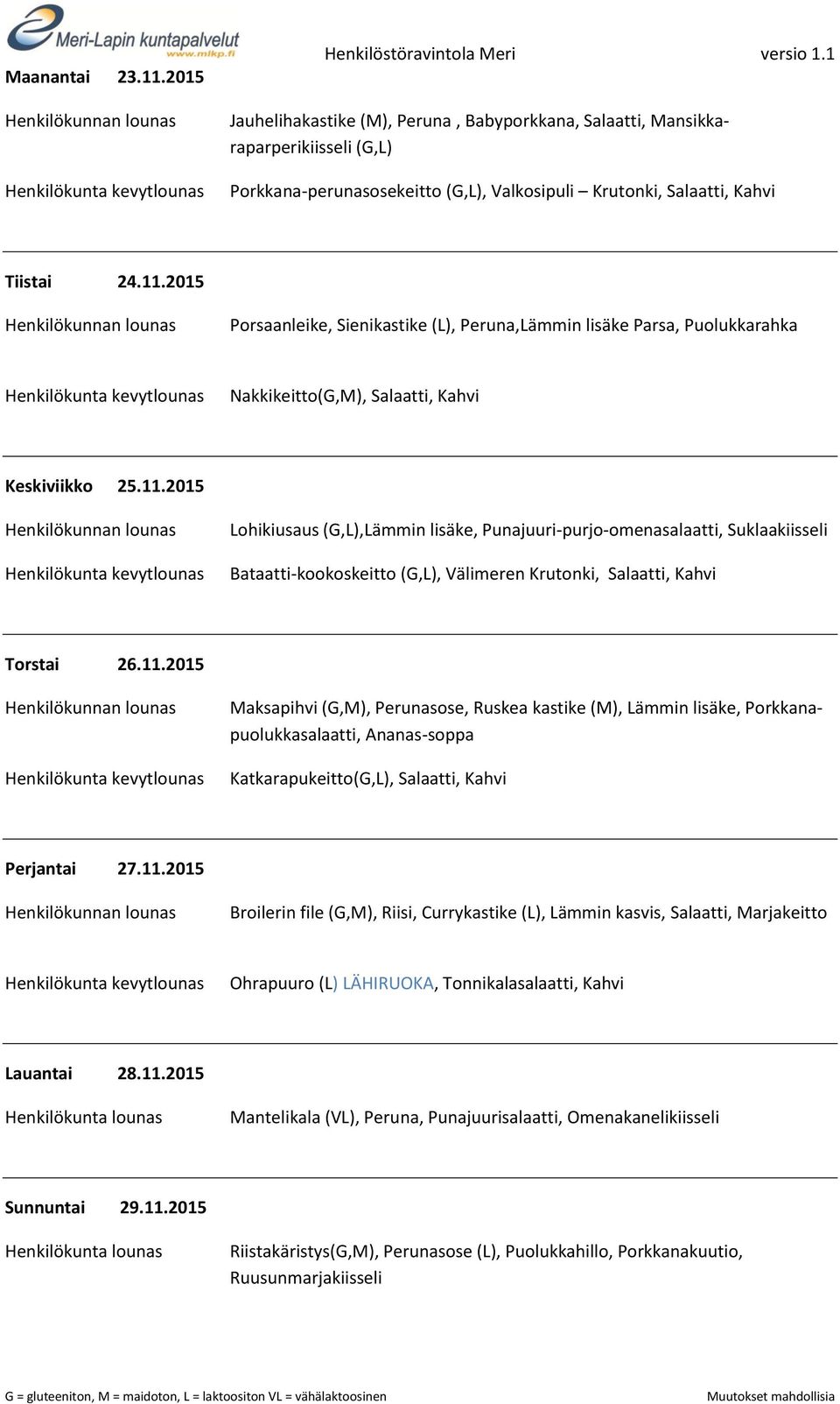 11.2015 Broilerin file (G,M), Riisi, Currykastike (L), Lämmin kasvis, Salaatti, Marjakeitto Ohrapuuro (L) LÄHIRUOKA, Tonnikalasalaatti, Kahvi Lauantai 28.11.2015 Mantelikala (VL), Peruna, Punajuurisalaatti, Omenakanelikiisseli Sunnuntai 29.