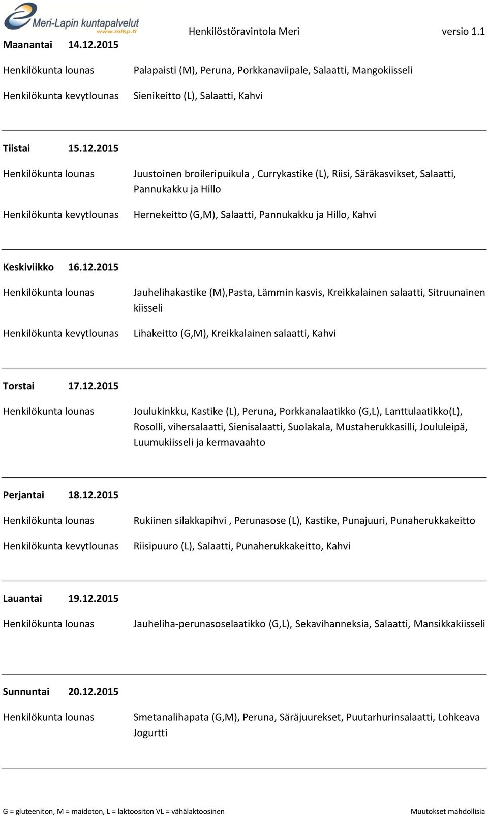 Porkkanalaatikko (G,L), Lanttulaatikko(L), Rosolli, vihersalaatti, Sienisalaatti, Suolakala, Mustaherukkasilli, Joululeipä, Luumukiisseli ja kermavaahto Perjantai 18.12.